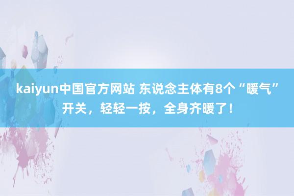 kaiyun中国官方网站 东说念主体有8个“暖气”开关，轻轻一按，全身齐暖了！