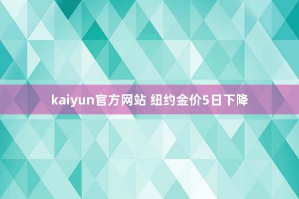 kaiyun官方网站 纽约金价5日下降