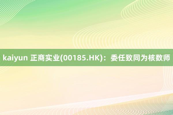 kaiyun 正商实业(00185.HK)：委任致同为核数师