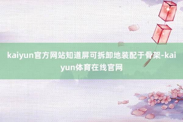 kaiyun官方网站知道屏可拆卸地装配于骨架-kaiyun体育在线官网