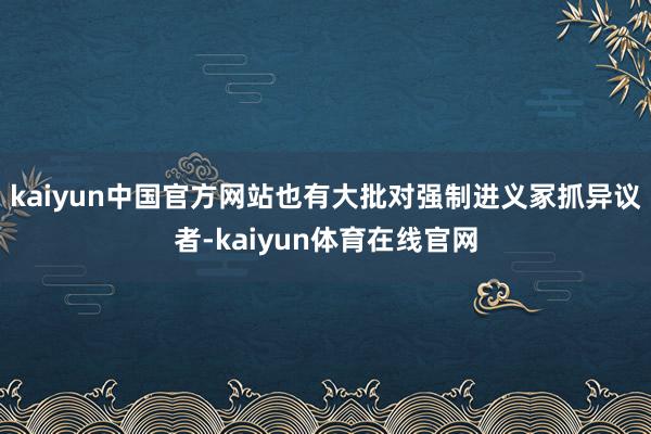 kaiyun中国官方网站也有大批对强制进义冢抓异议者-kaiyun体育在线官网