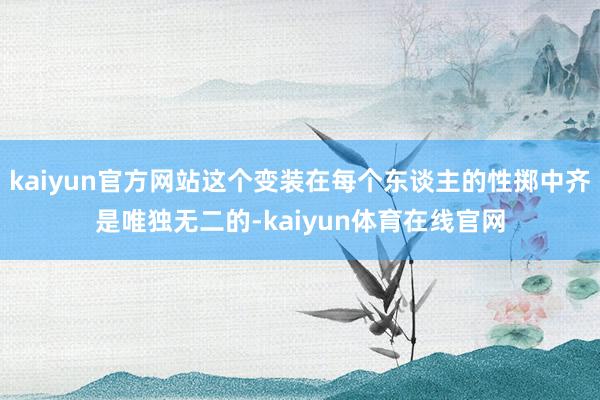 kaiyun官方网站这个变装在每个东谈主的性掷中齐是唯独无二的-kaiyun体育在线官网