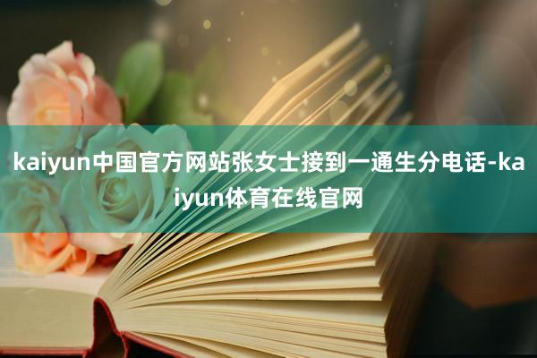 kaiyun中国官方网站张女士接到一通生分电话-kaiyun体育在线官网