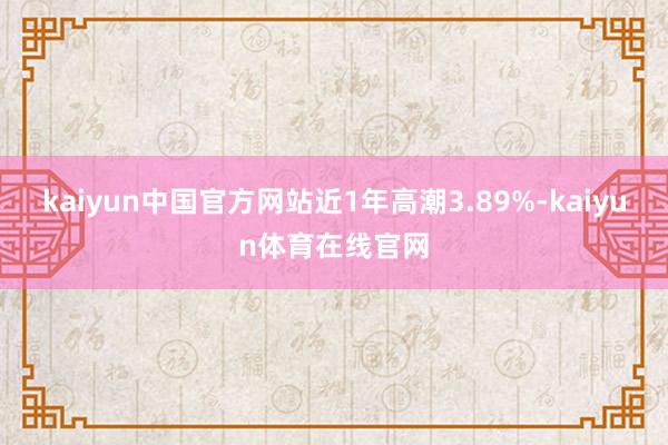 kaiyun中国官方网站近1年高潮3.89%-kaiyun体育在线官网