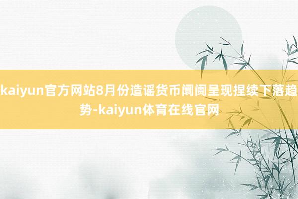 kaiyun官方网站8月份造谣货币阛阓呈现捏续下落趋势-kaiyun体育在线官网