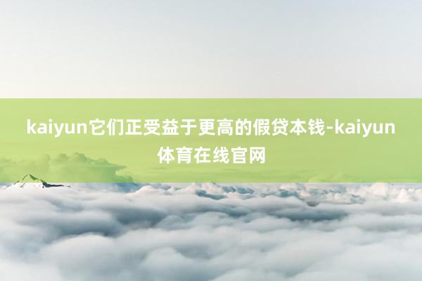 kaiyun它们正受益于更高的假贷本钱-kaiyun体育在线官网