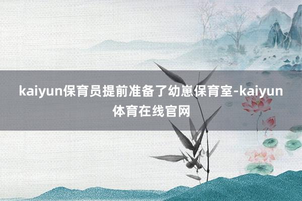 kaiyun保育员提前准备了幼崽保育室-kaiyun体育在线官网