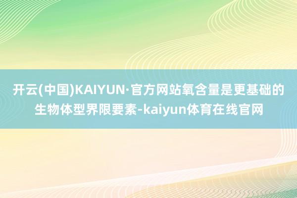 开云(中国)KAIYUN·官方网站氧含量是更基础的生物体型界限要素-kaiyun体育在线官网