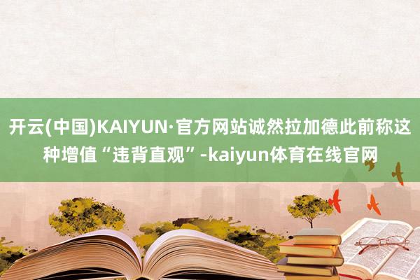 开云(中国)KAIYUN·官方网站诚然拉加德此前称这种增值“违背直观”-kaiyun体育在线官网