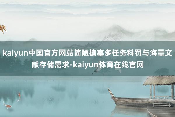 kaiyun中国官方网站简陋搪塞多任务科罚与海量文献存储需求-kaiyun体育在线官网